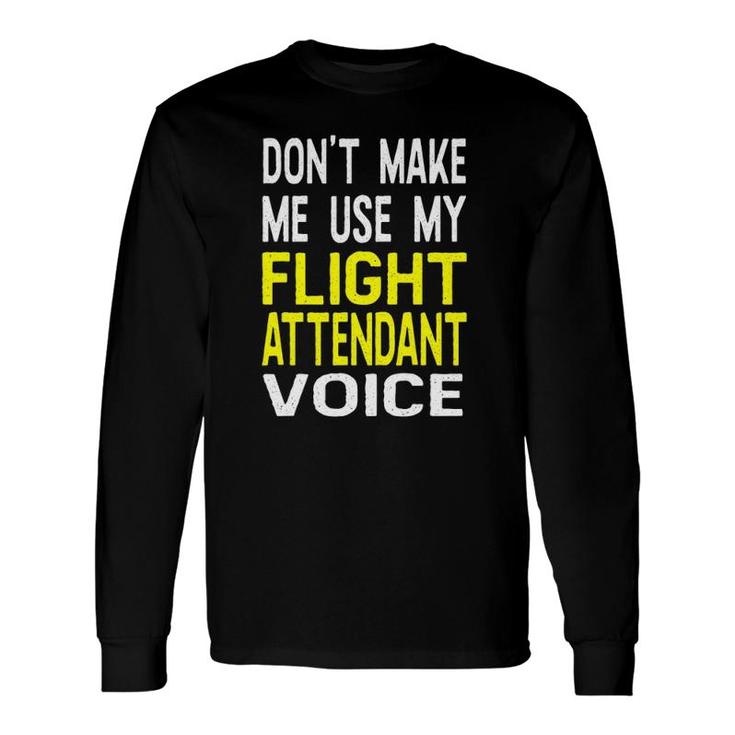 Don't Make Me Use My Flight Attendant Voice Long Sleeve T-Shirt T-Shirt