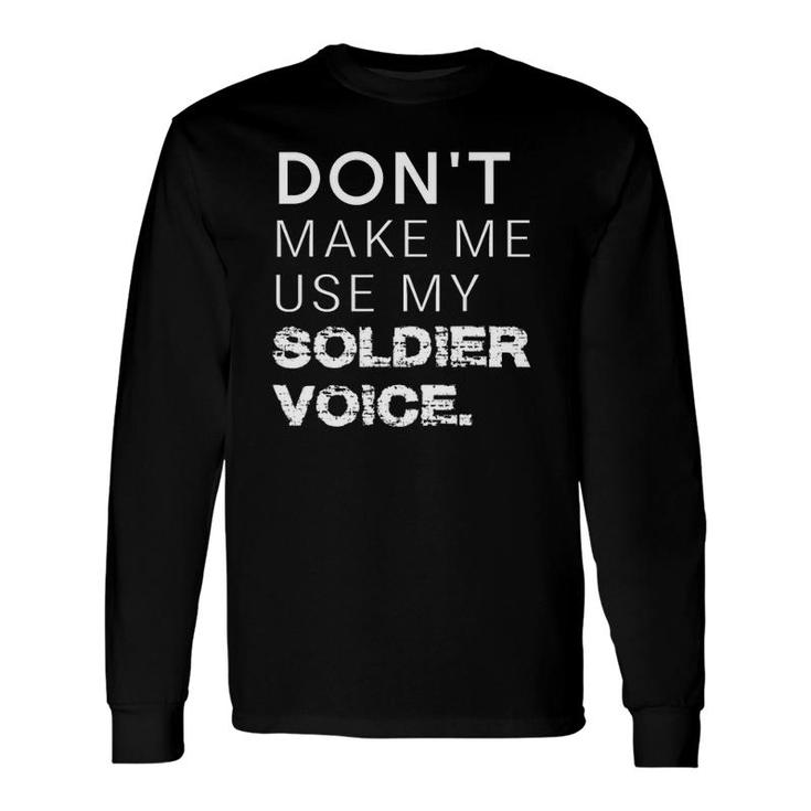 Don't Make Me Use My Soldier Voice Military Long Sleeve T-Shirt T-Shirt