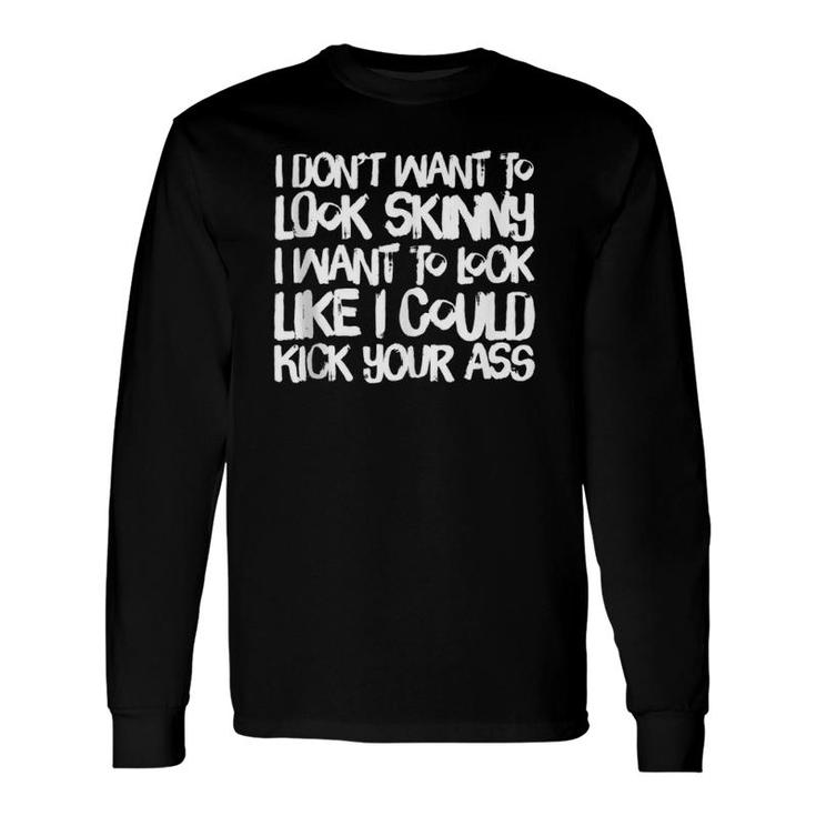 I Don't Want To Look Skinny Workout Long Sleeve T-Shirt