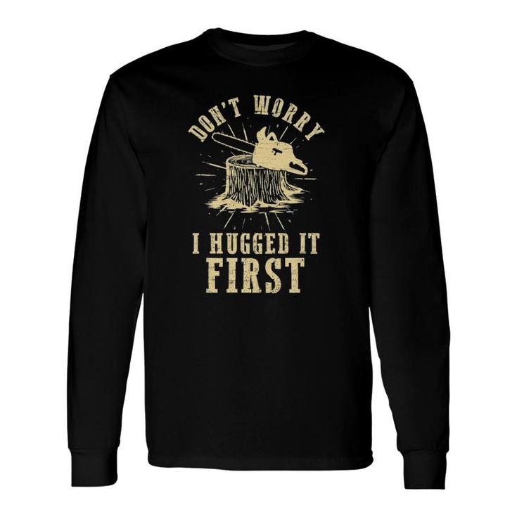 Don't Worry I Hugged It First Lumberjack Chainsaw Woodworker Long Sleeve T-Shirt T-Shirt