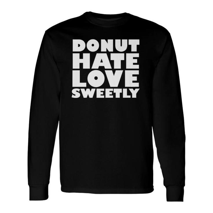 Donut Hate Love Sweetly Long Sleeve T-Shirt