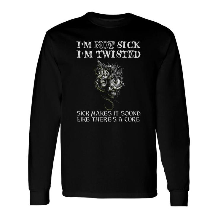 Dragon I'm Not Sick I'm Twisted Sick Makes It Sound Like There's A Cure Skulls Long Sleeve T-Shirt T-Shirt