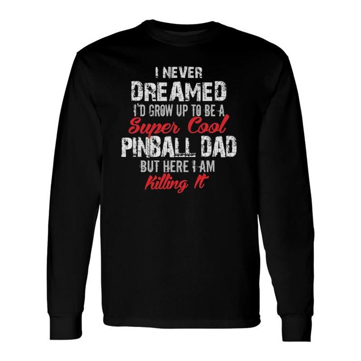 I Never Dreamed I'd Be A Cool Pinball Dad Long Sleeve T-Shirt T-Shirt