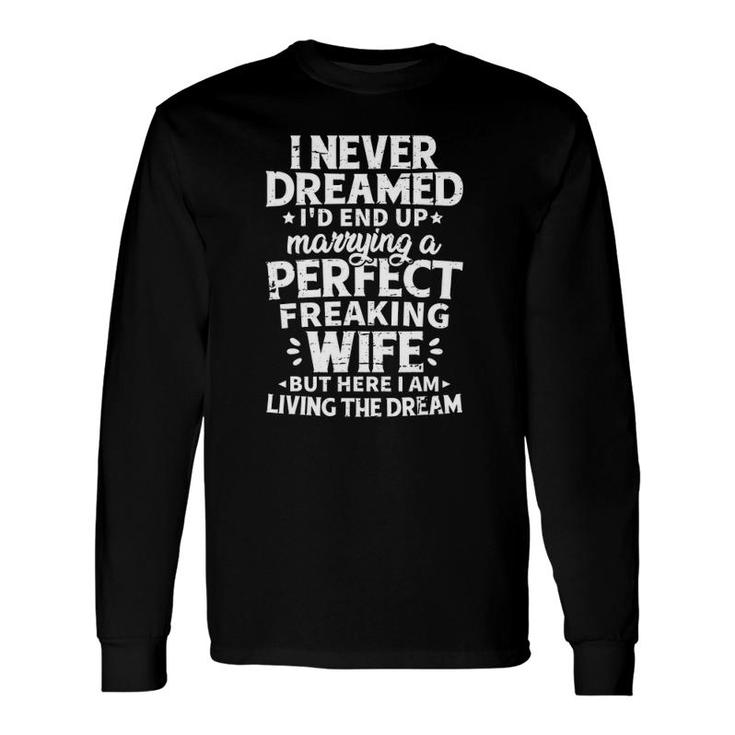 I Never Dreamed I'd End Up Marrying A Perfect Wife Long Sleeve T-Shirt T-Shirt
