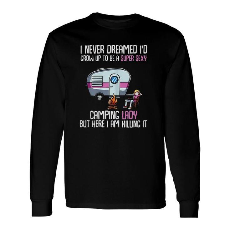 I Never Dreamed Id Grow Up Camping Lady Camper Long Sleeve T-Shirt