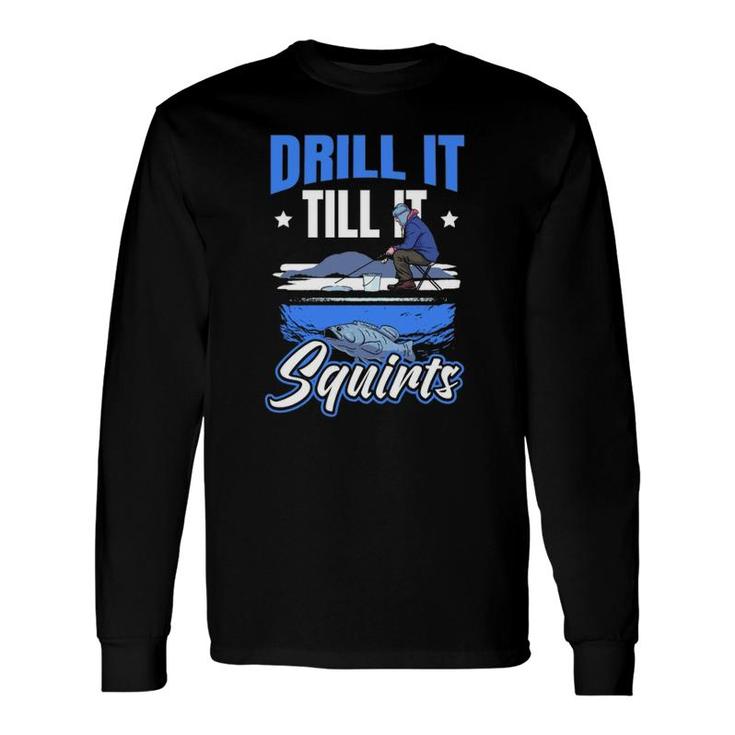 Drill It Till It Squirts Ice Fishing Long Sleeve T-Shirt T-Shirt