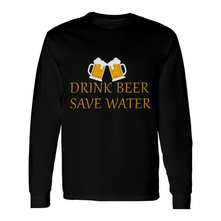 Drink Beer Save Water Long Sleeve T-Shirt
