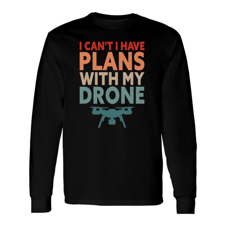 Drone I Can't I Have Plans With My Drone Long Sleeve T-Shirt T-Shirt