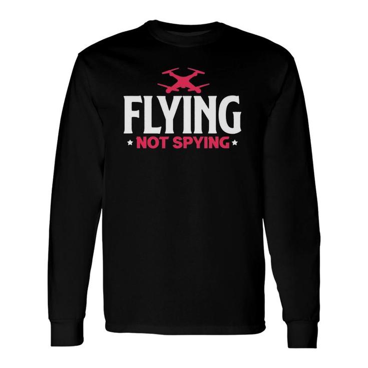 Drone Flying Not Spying Aerial Photography Drone Pilot Long Sleeve T-Shirt T-Shirt