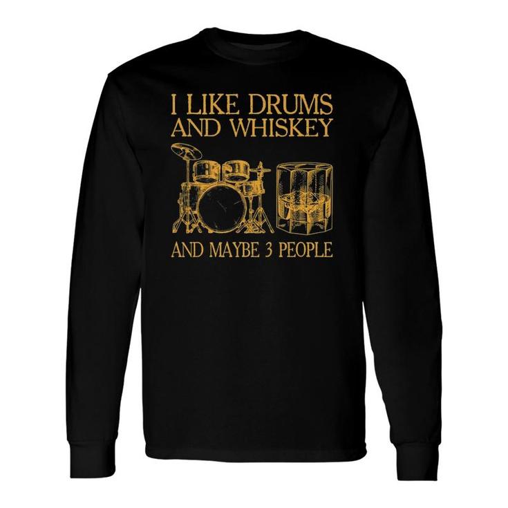 I Like Drums And Whiskey And Maybe 3 People Long Sleeve T-Shirt