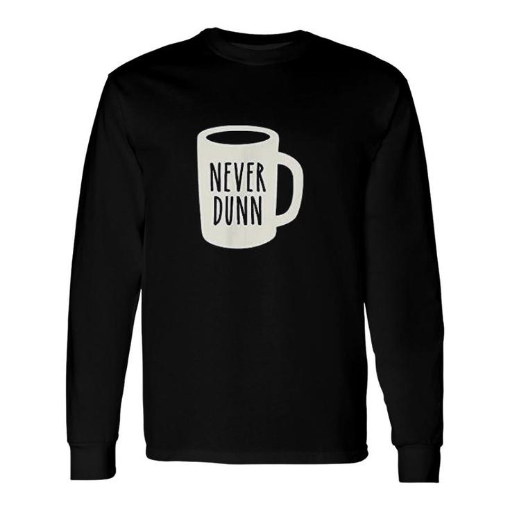 Never Dunn Coffee Mug Pottery Long Sleeve T-Shirt T-Shirt