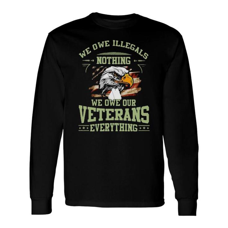 Eagle We Owe Illegals Nothing We Owe Our Veterans Everything American Flag Long Sleeve T-Shirt T-Shirt