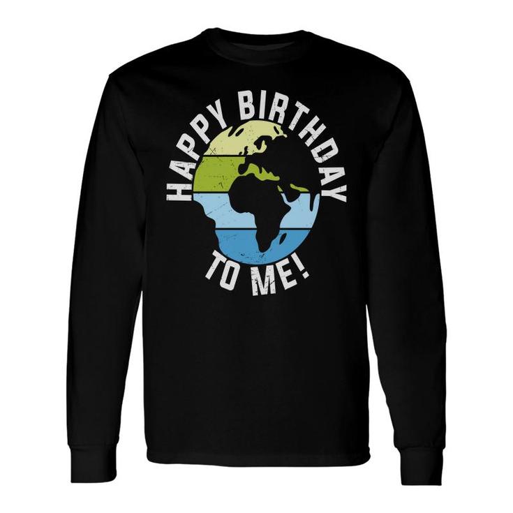 Earth Day 2022 Earth Happy Birthday To Me Long Sleeve T-Shirt