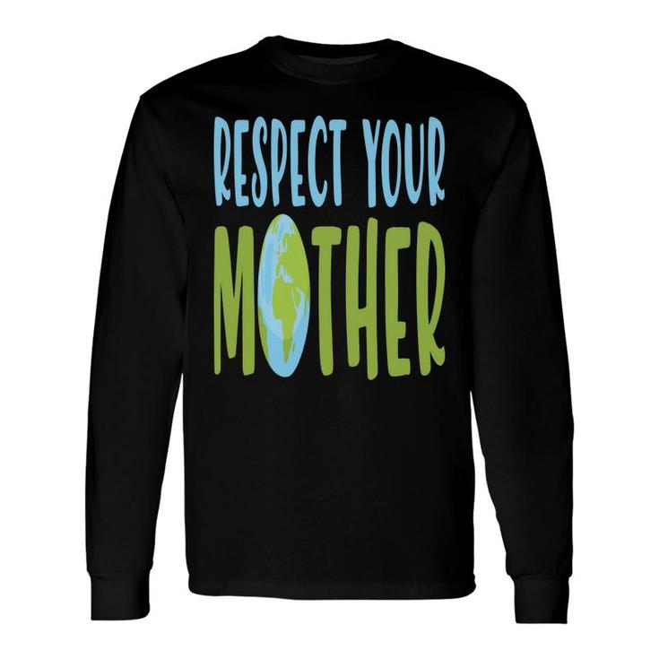 Earth Day 2022 Respect Your Mother Earth Long Sleeve T-Shirt