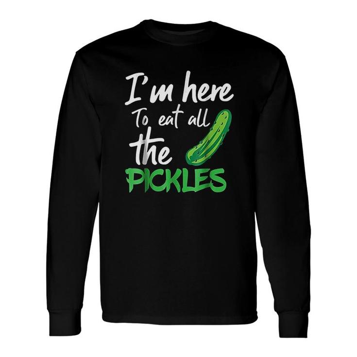 I Am Here To Eat All The Pickles Long Sleeve T-Shirt T-Shirt