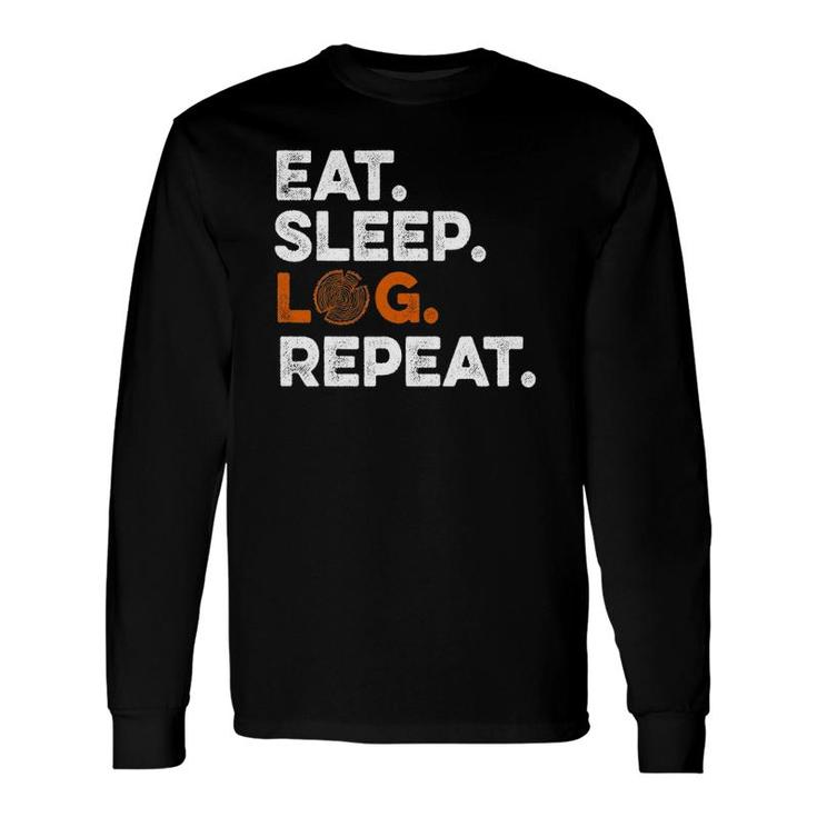 Eat Sleep Log Repeat Woodcutter Logger Lumberjack Long Sleeve T-Shirt