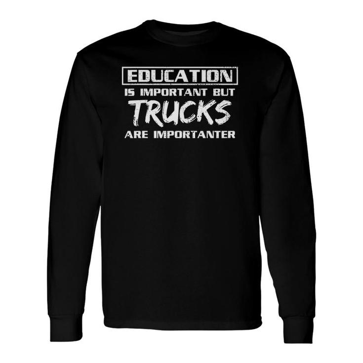 Education Is Important But Trucks Are Importanter Long Sleeve T-Shirt T-Shirt
