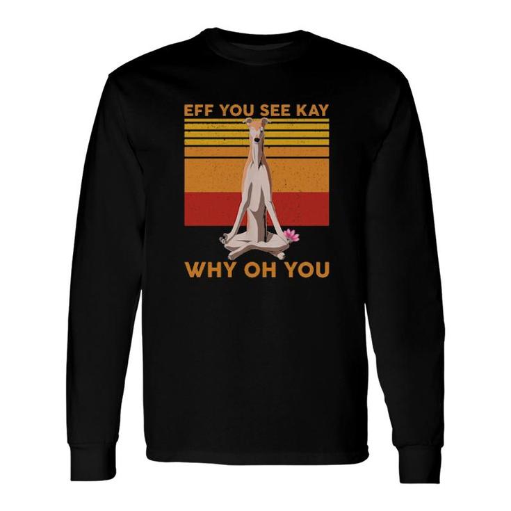 Eff You See Kay Why Oh You Greyhound Dog Yoga Vintage Long Sleeve T-Shirt