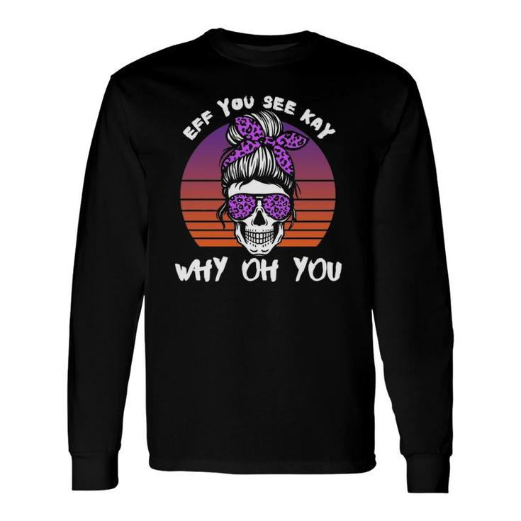 Eff You See Kay Why Oh You Skeleton Skull Halloween Saying Long Sleeve T-Shirt T-Shirt