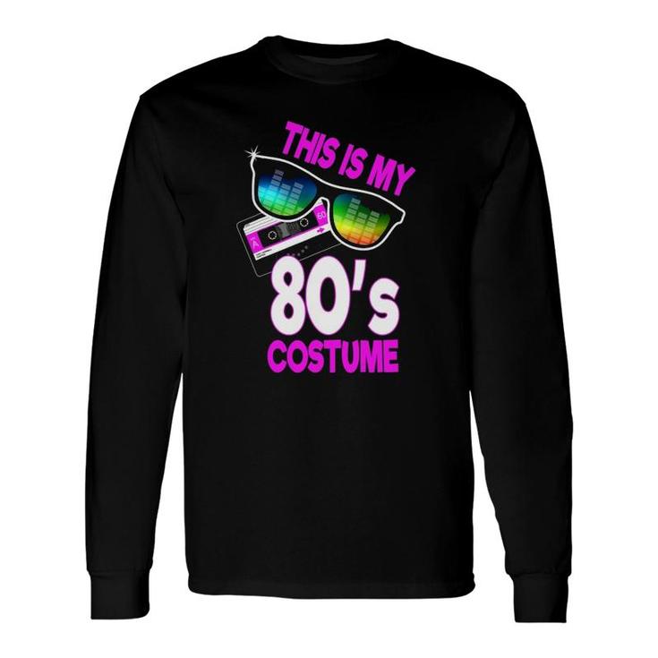 Eighties Party 80S Costume This Is My 80'S Costume Long Sleeve T-Shirt