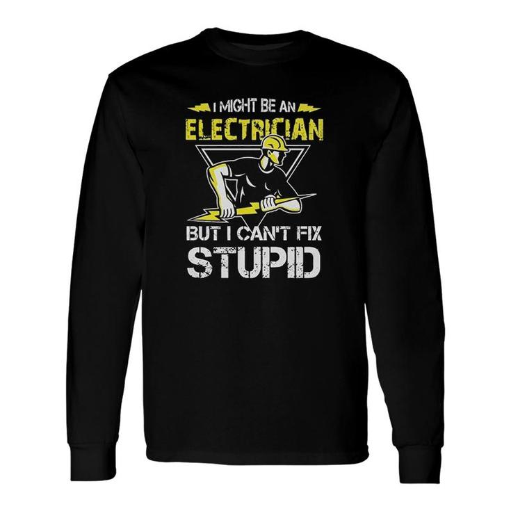 Electrician Cant Fix Stupid Long Sleeve T-Shirt T-Shirt