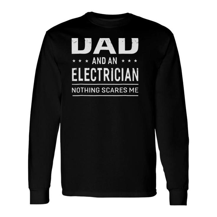 Electrician Dad I'm A Dad And An Electrician Nothing Scares Me Father's Day Long Sleeve T-Shirt T-Shirt