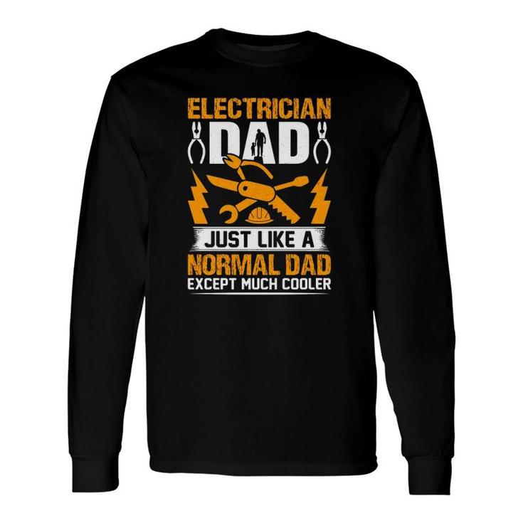 Electrician Dad Just Like A Normal Dad Except Much Cooler Father's Day Long Sleeve T-Shirt T-Shirt
