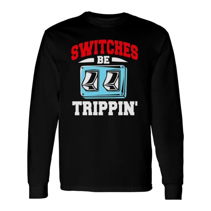 Electrician Switches Be Trippin Long Sleeve T-Shirt T-Shirt