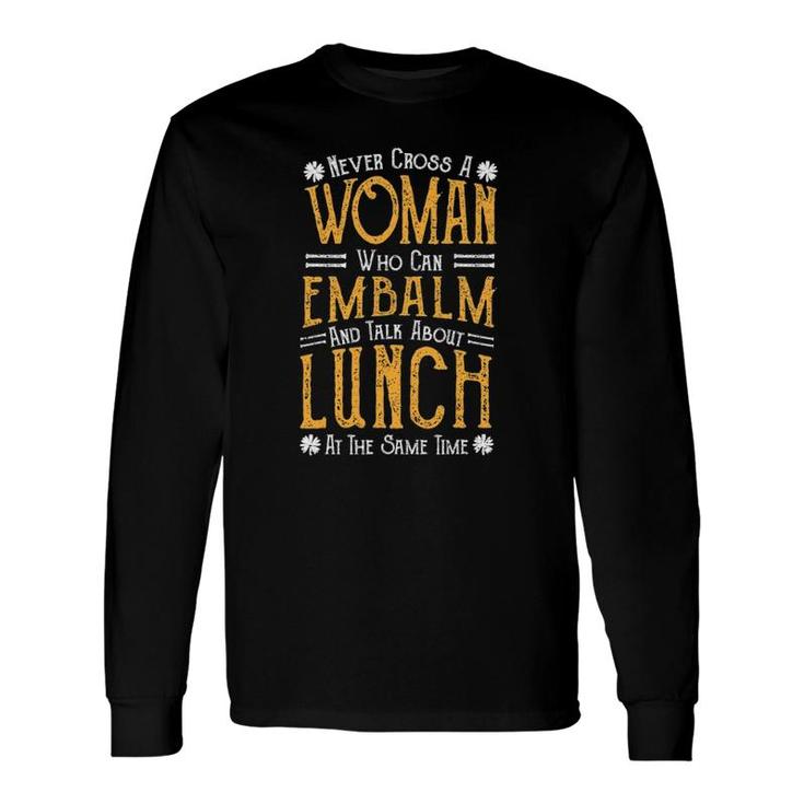 Embalm Never Cross A Woman Who Can Embalm And Talk Long Sleeve T-Shirt T-Shirt