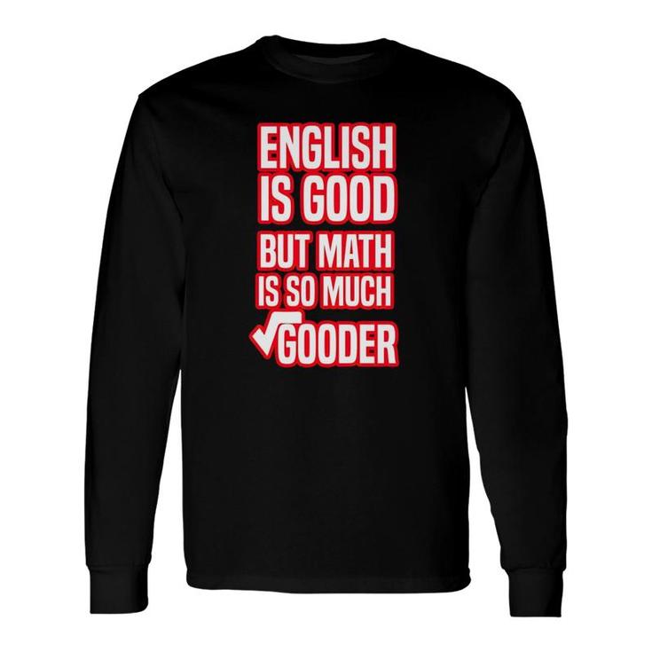English Is Good But Math Is So Much Gooder Saying For Math Lovers Long Sleeve T-Shirt T-Shirt