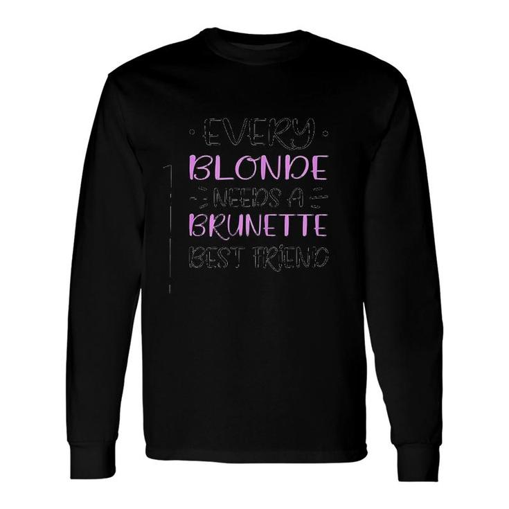 Every Blonde Needs A Brunette Best Friend Long Sleeve T-Shirt