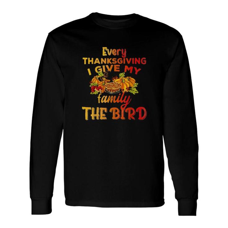 Every Thanksgiving I Give My The Bird Turkey Thanksgiving Long Sleeve T-Shirt T-Shirt