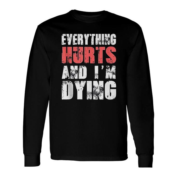 Everything Hurts Im Dying Fitness Workout Gym Long Sleeve T-Shirt