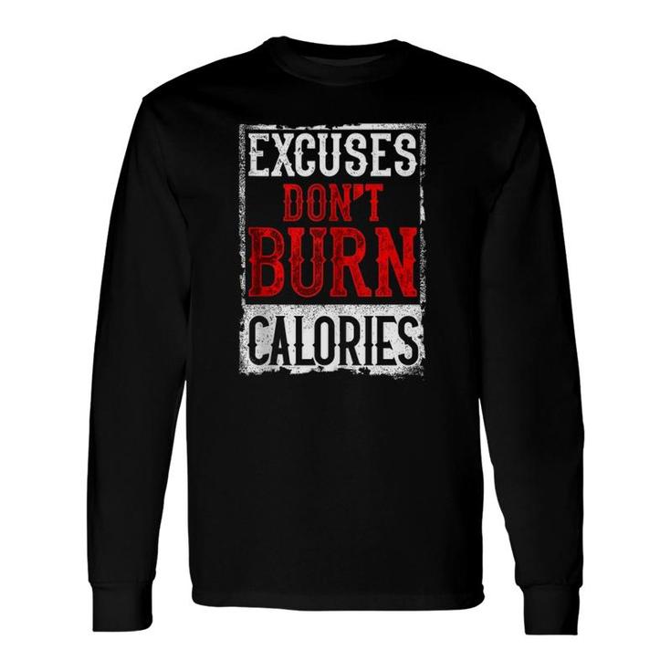 Excuses Don't Burn Calories Motivational Gym Workout Long Sleeve T-Shirt T-Shirt
