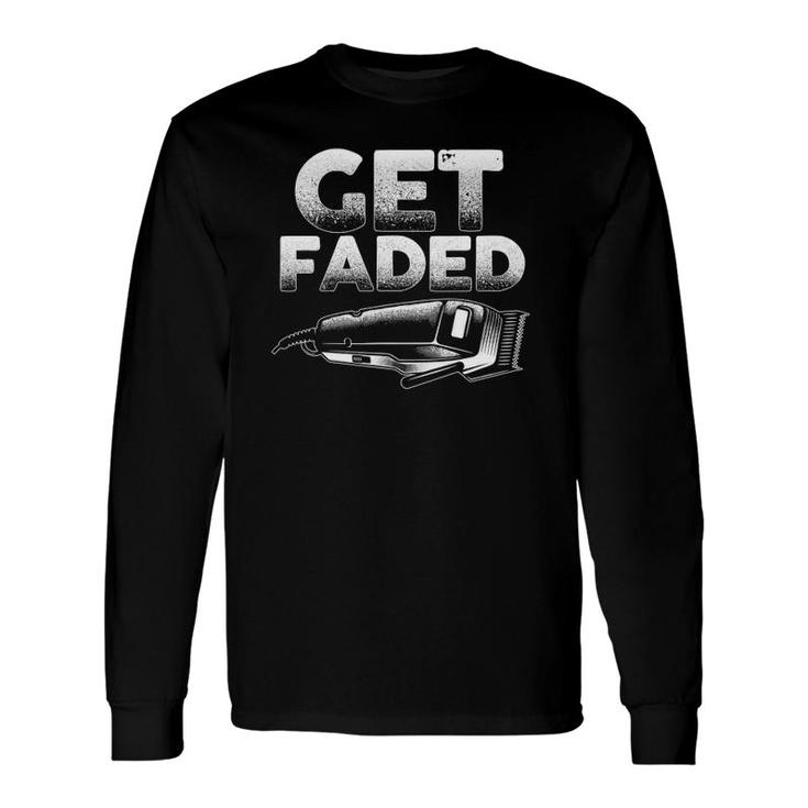 Get Faded Barber For Dad Hair Style Lovers Long Sleeve T-Shirt