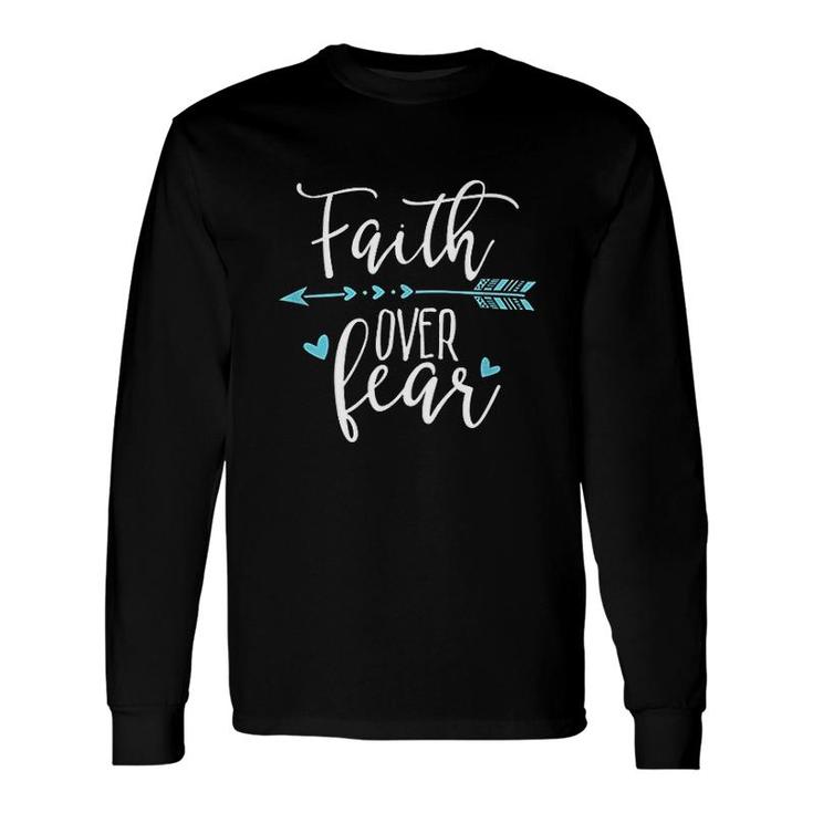 Faith Over Fear Faith Over Fear Long Sleeve T-Shirt
