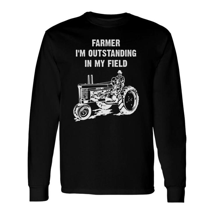 Farmer I'm Outstanding In My Field Fun Tractor Long Sleeve T-Shirt