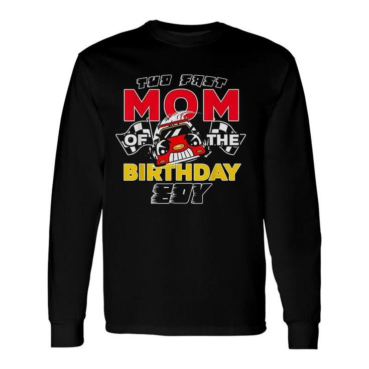 Too Fast Mom Of The Birthday Boy Race Car Theme Long Sleeve T-Shirt