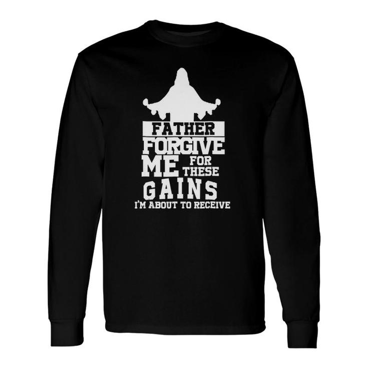 Father Forgive Me For These Gains I'm About To Receive Long Sleeve T-Shirt