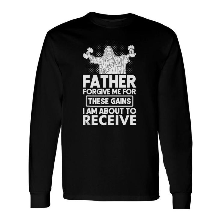 Father Forgive Me These Gains Jesus Workout Weightlifting Long Sleeve T-Shirt T-Shirt