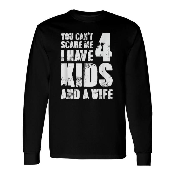 Mensfather Fun You Can't Scare Me I Have 4 And A Wife Long Sleeve T-Shirt T-Shirt