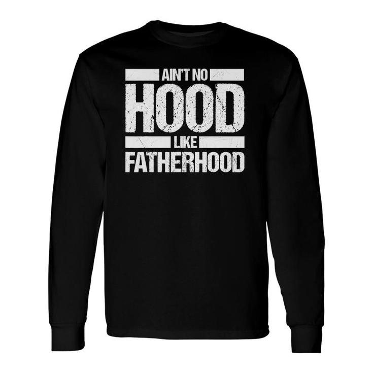 Father's Day Ain't No Hood Like Fatherhood Long Sleeve T-Shirt T-Shirt