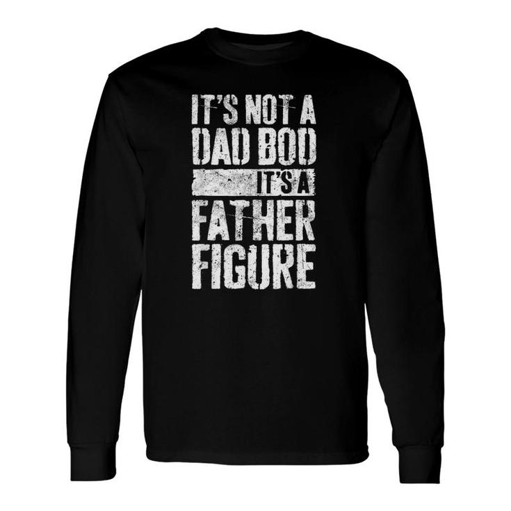 Father's Day It's Not A Dad Bod It's A Father Figure Long Sleeve T-Shirt T-Shirt