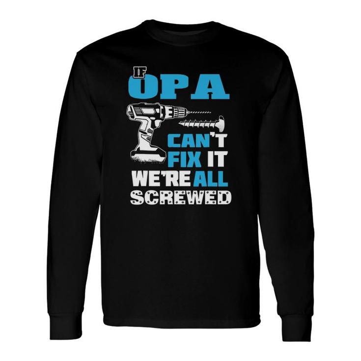 Father's Day If Opa Can't Fix It We're All Screwed Grandpa Long Sleeve T-Shirt T-Shirt