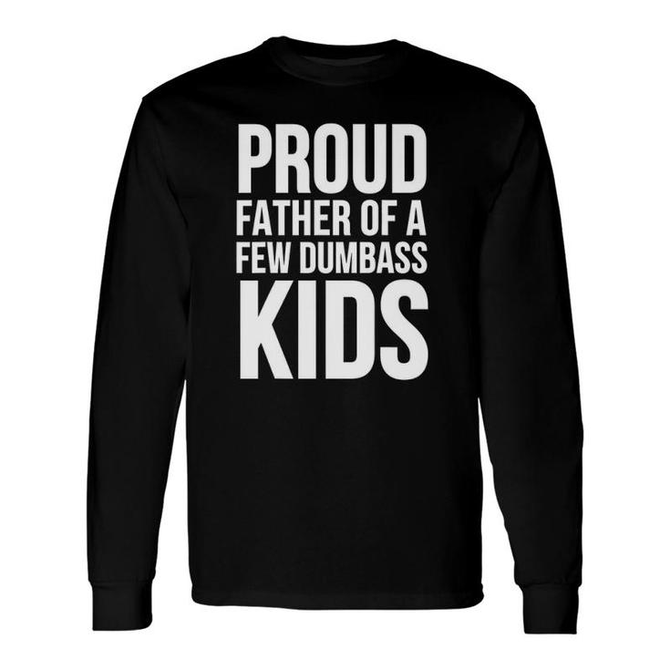 Father's Day Proud Father Of A Few Dumbass Long Sleeve T-Shirt T-Shirt