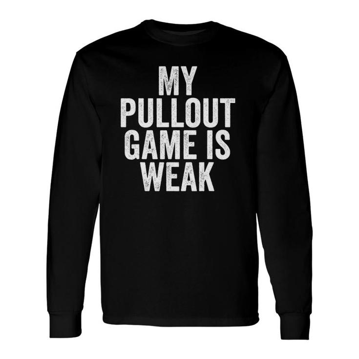 Father's Day My Pullout Game Is Weakfunny Dad Long Sleeve T-Shirt T-Shirt