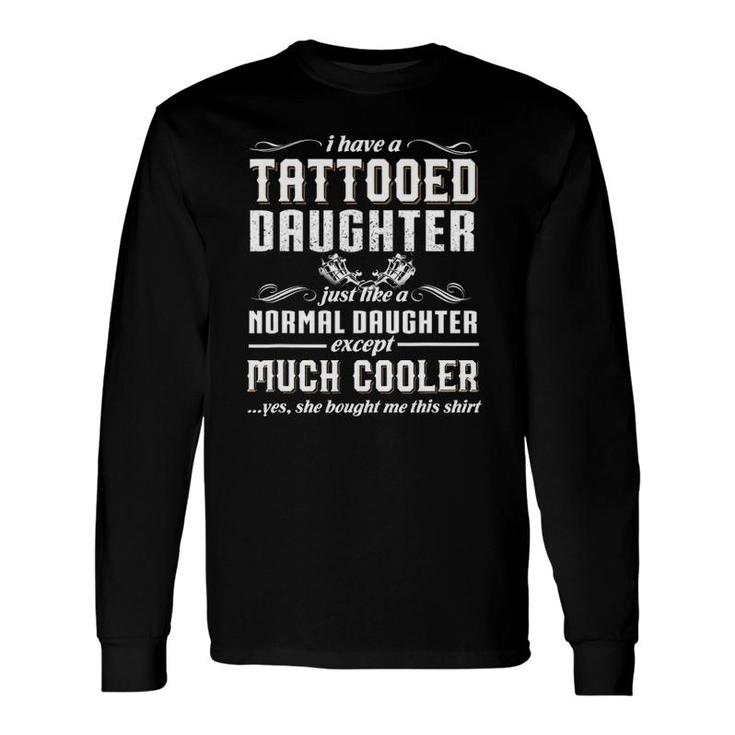 Father's Day I Have A Tattooed Daughter Long Sleeve T-Shirt
