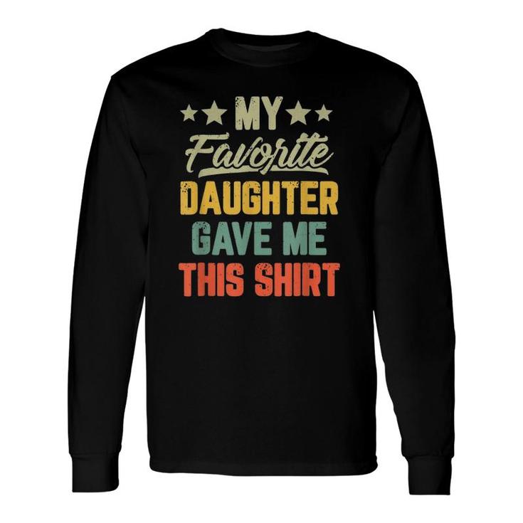 My Favorite Daughter Gave Me This Long Sleeve T-Shirt T-Shirt