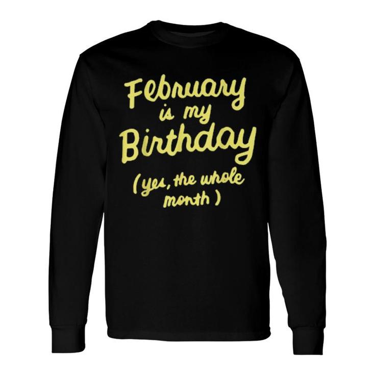 February Is My Birthday Yes The Whole Month Birthday Long Sleeve T-Shirt T-Shirt