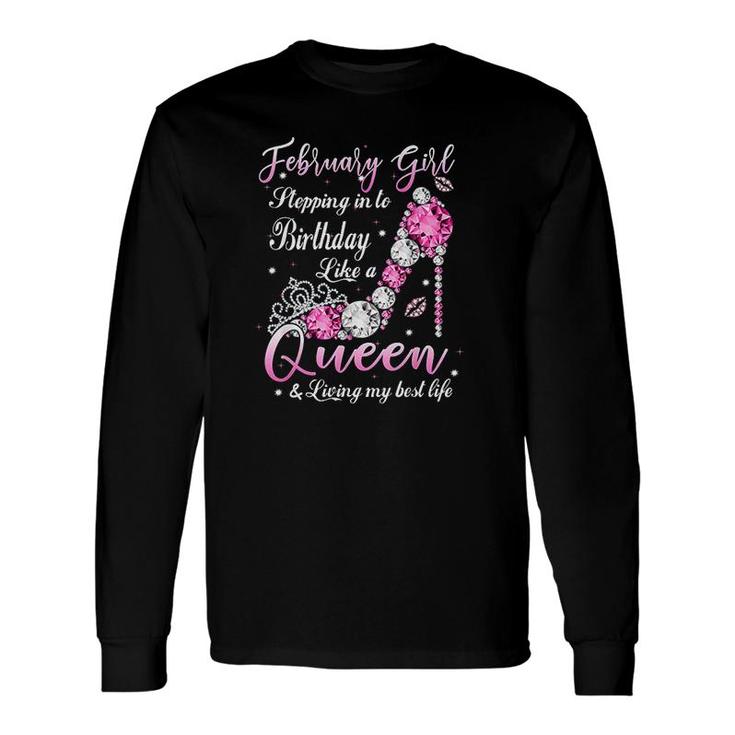 February Girl Stepping Into My Birthday Like A Queen Shoes Its My Birthday Long Sleeve T-Shirt